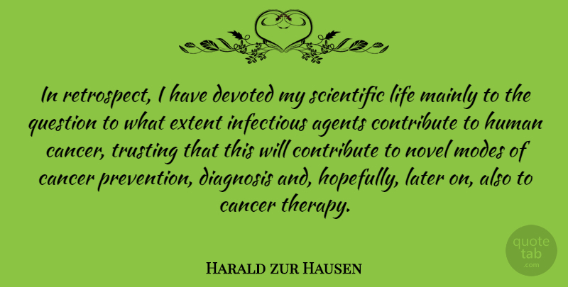 Harald zur Hausen Quote About Agents, Cancer, Contribute, Devoted, Diagnosis: In Retrospect I Have Devoted...