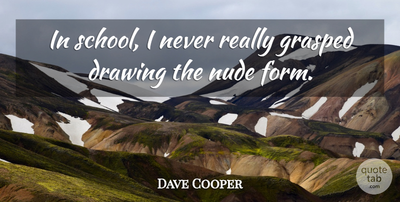 Dave Cooper Quote About undefined: In School I Never Really...