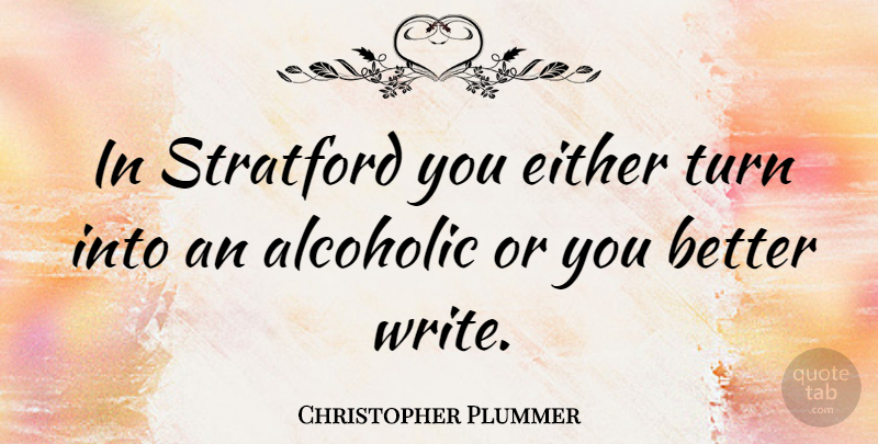Christopher Plummer Quote About Writing, Turns, Alcoholics: In Stratford You Either Turn...