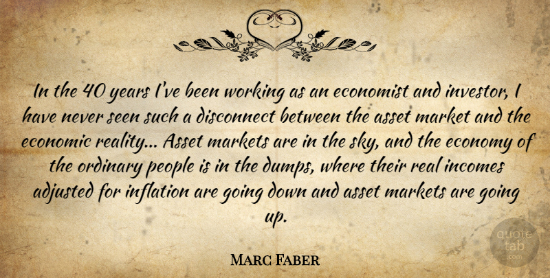 Marc Faber Quote About Adjusted, Asset, Disconnect, Economic, Economist: In The 40 Years Ive...