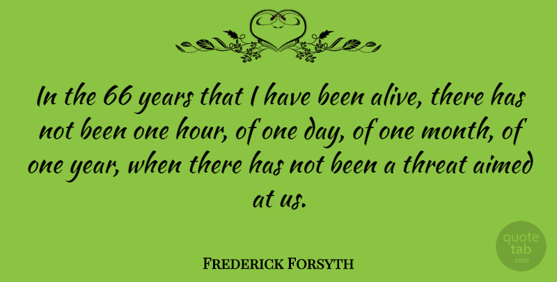 Frederick Forsyth Quote About Years, One Day, Alive: In The 66 Years That...