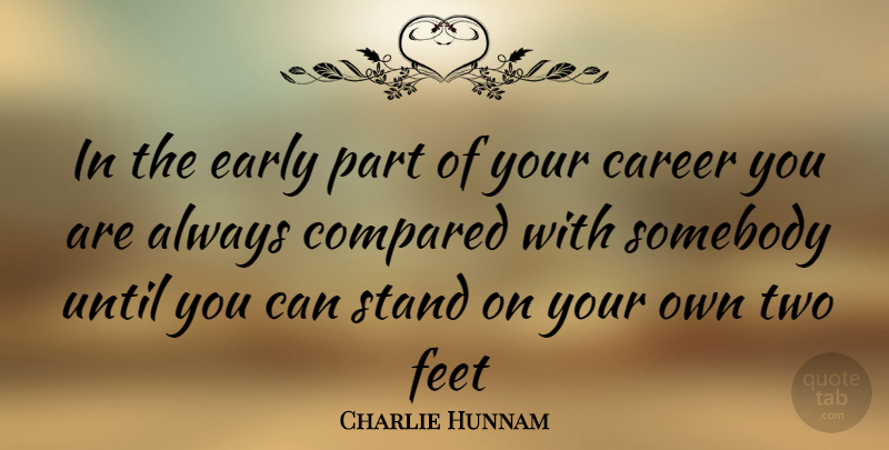 Charlie Hunnam Quote About Feet, Careers, Two: In The Early Part Of...