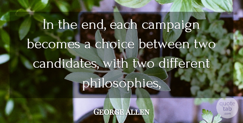 George Allen Quote About Becomes, Campaign, Choice: In The End Each Campaign...