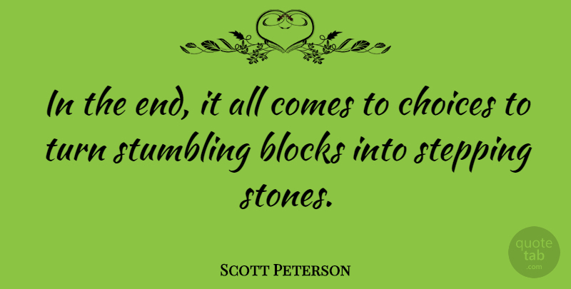 Scott Peterson Quote About Block, Choices, Stones: In The End It All...
