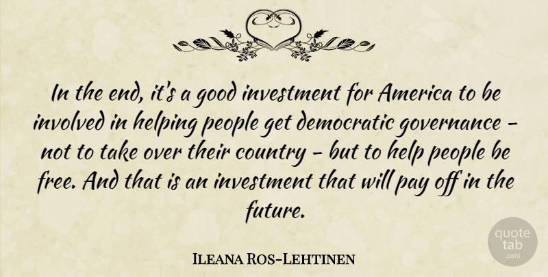 Ileana Ros-Lehtinen Quote About America, Country, Democratic, Future, Good: In The End Its A...