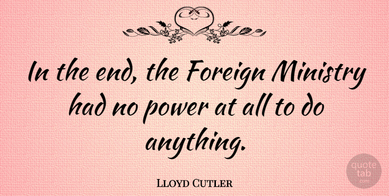 Lloyd Cutler Quote About Power: In The End The Foreign...