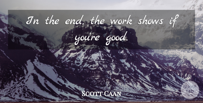 Scott Caan Quote About Ends, Shows, Ifs: In The End The Work...