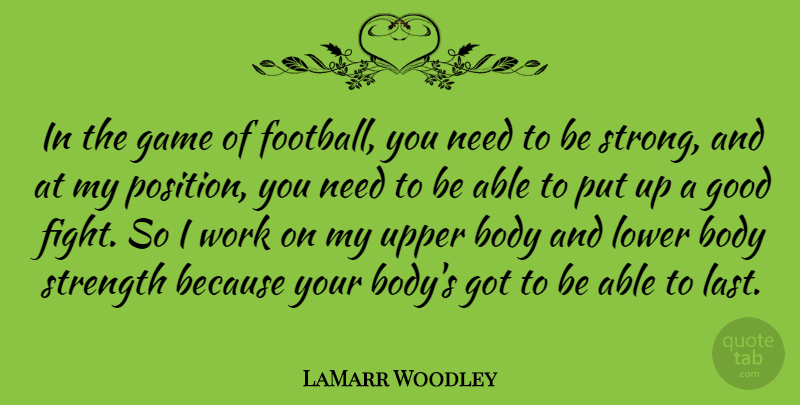 LaMarr Woodley Quote About Body, Game, Good, Lower, Strength: In The Game Of Football...