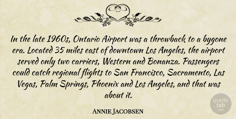 Annie Jacobsen Quote About Catch, Downtown, East, Flights, Los: In The Late 1960s Ontario...