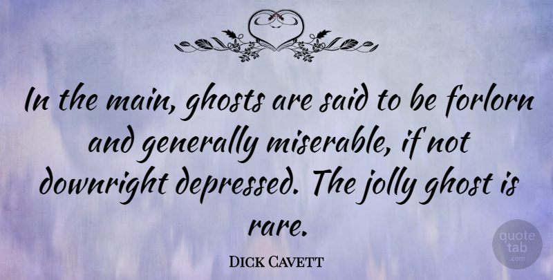 Dick Cavett Quote About Ghost, Miserable, Said: In The Main Ghosts Are...