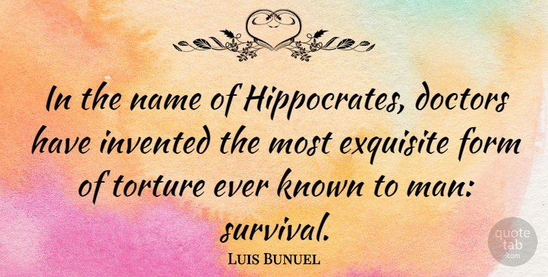 Luis Bunuel Quote About Doctors, Exquisite, Form, Invented, Known: In The Name Of Hippocrates...