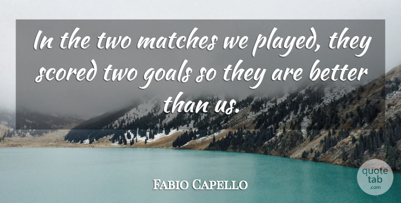 Fabio Capello Quote About Goals, Matches: In The Two Matches We...
