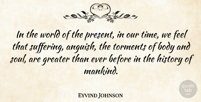 Eyvind Johnson Quote About Body, Greater, History: In The World Of The...