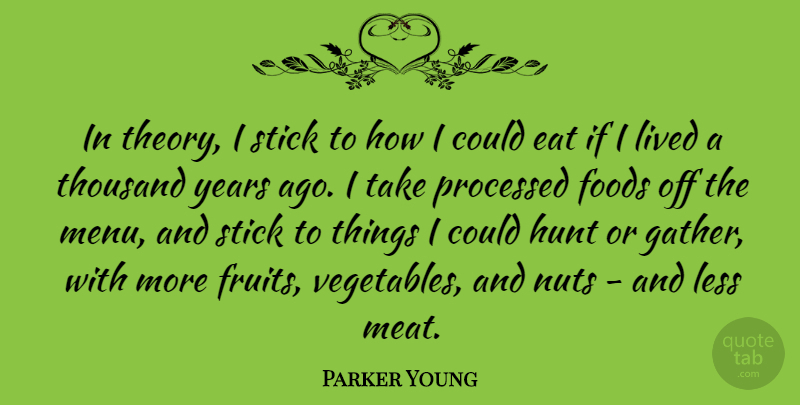 Parker Young Quote About Foods, Hunt, Less, Lived, Processed: In Theory I Stick To...