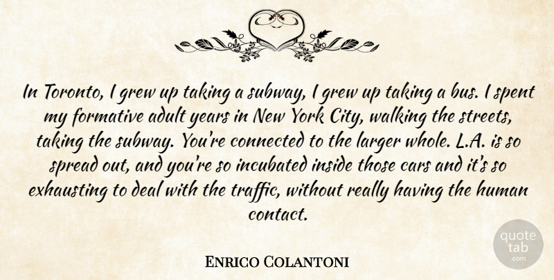 Enrico Colantoni Quote About Adult, Connected, Deal, Exhausting, Formative: In Toronto I Grew Up...