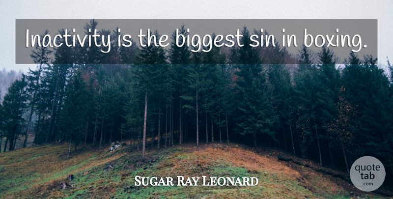 Sugar Ray Leonard Quote About Motivational, Boxing, Sin: Inactivity Is The Biggest Sin...