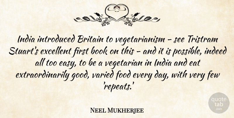 Neel Mukherjee Quote About Britain, Eat, Excellent, Few, Food: India Introduced Britain To Vegetarianism...