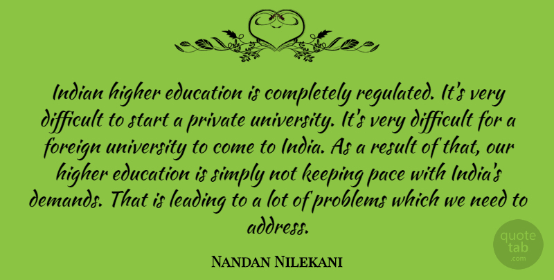 Nandan Nilekani Quote About Difficult, Education, Foreign, Higher, Indian: Indian Higher Education Is Completely...