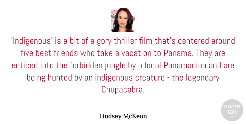 Lindsey McKeon Quote About Best, Bit, Centered, Creature, Five: Indigenous Is A Bit Of...
