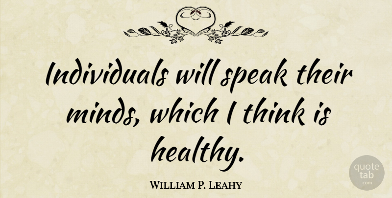 William P. Leahy Quote About undefined: Individuals Will Speak Their Minds...