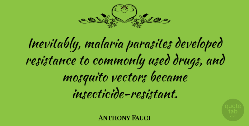 Anthony Fauci Quote About Commonly, Developed, Mosquito, Parasites: Inevitably Malaria Parasites Developed Resistance...