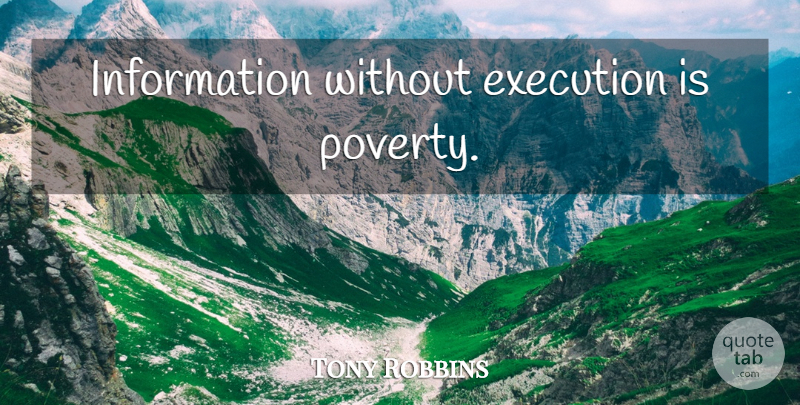 Tony Robbins Quote About Inspirational, Poverty, Execution: Information Without Execution Is Poverty...