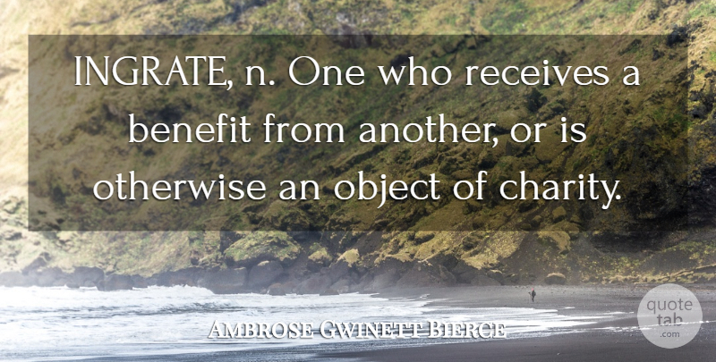 Ambrose Bierce Quote About Benefits, Charity, Ingrates: Ingrate N One Who Receives...