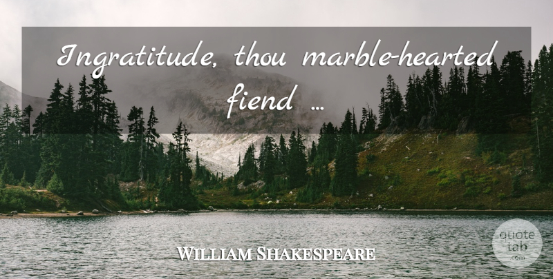 William Shakespeare Quote About Lear, Hearted, Marble: Ingratitude Thou Marble Hearted Fiend...