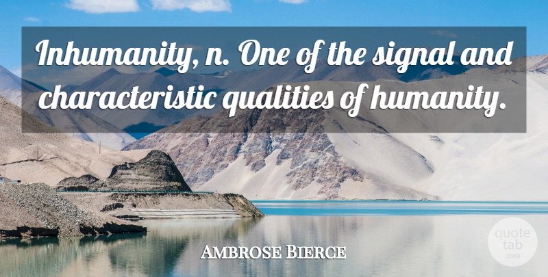 Ambrose Bierce Quote About Humanity, Quality, Signals: Inhumanity N One Of The...