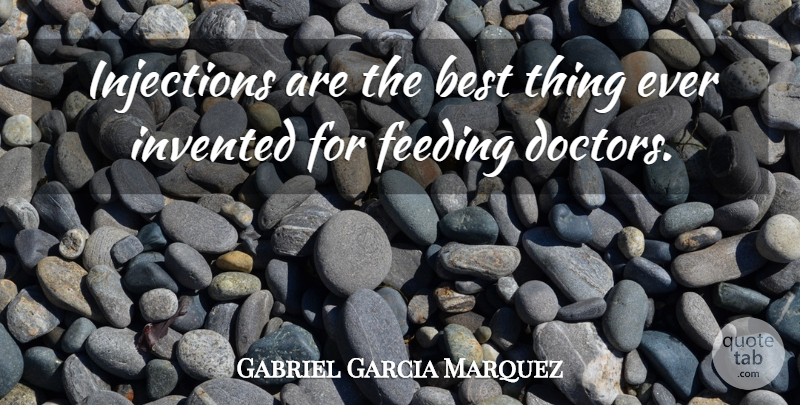Gabriel Garcia Marquez Quote About Humorous, Doctors, Medicine: Injections Are The Best Thing...