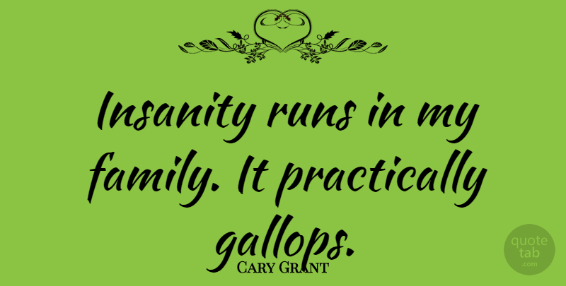 Cary Grant Quote About Family, Running, Insanity: Insanity Runs In My Family...
