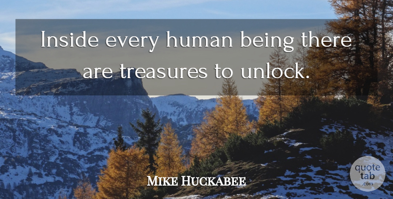 Mike Huckabee Quote About Treasure, Being There, Humans: Inside Every Human Being There...