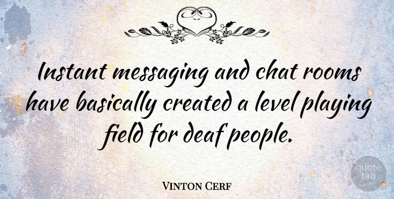Vinton Cerf Quote About People, Level Playing Field, Levels: Instant Messaging And Chat Rooms...