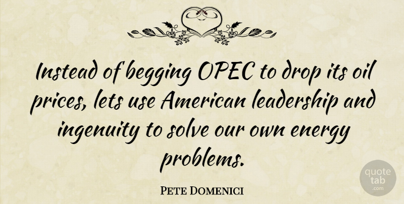 Pete Domenici Quote About Oil, Use, Energy: Instead Of Begging Opec To...