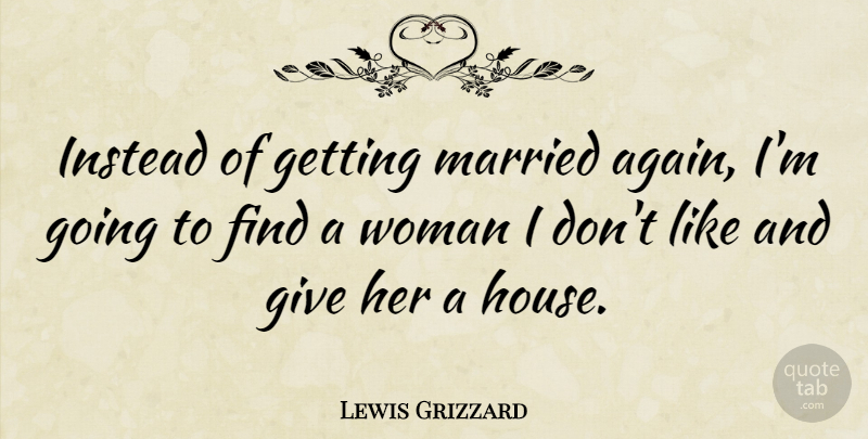Lewis Grizzard Quote About Funny, Marriage, Hilarious: Instead Of Getting Married Again...