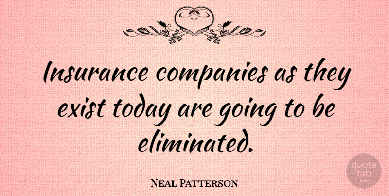 Neal Patterson Quote About Companies: Insurance Companies As They Exist...