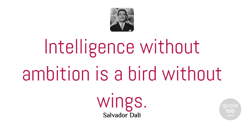 Salvador Dali Quote About Inspirational, Motivational, Art: Intelligence Without Ambition Is A...