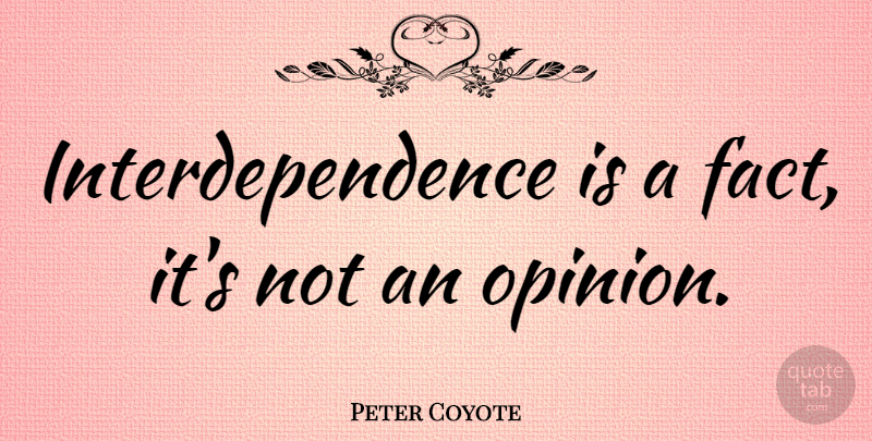 Peter Coyote Quote About Facts, Opinion, Interdependence: Interdependence Is A Fact Its...