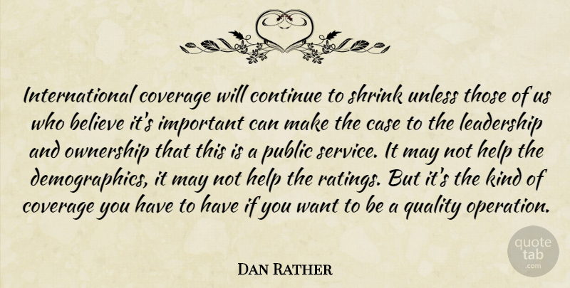 Dan Rather Quote About Believe, Case, Continue, Coverage, Help: International Coverage Will Continue To...