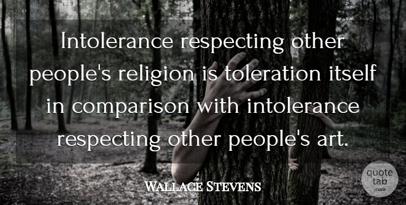 Wallace Stevens Quote About Art, People, Religion: Intolerance Respecting Other Peoples Religion...