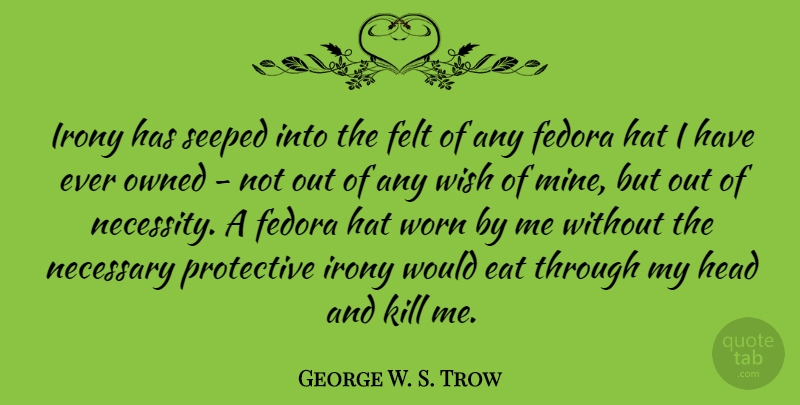 George W. S. Trow Quote About Wish, Fedoras, Hats: Irony Has Seeped Into The...
