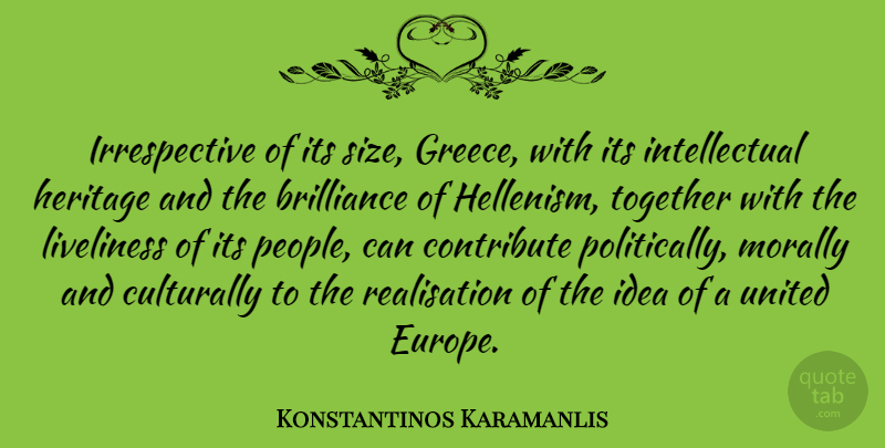 Konstantinos Karamanlis Quote About Brilliance, Contribute, Morally, United: Irrespective Of Its Size Greece...