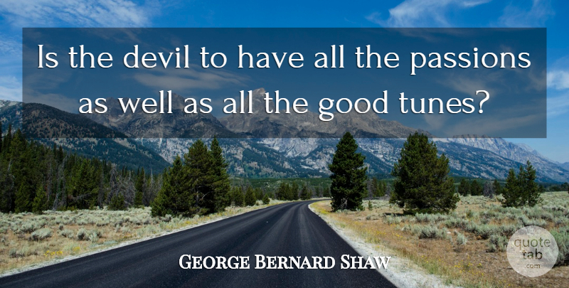 George Bernard Shaw Quote About Passion, Evil, Tunes: Is The Devil To Have...