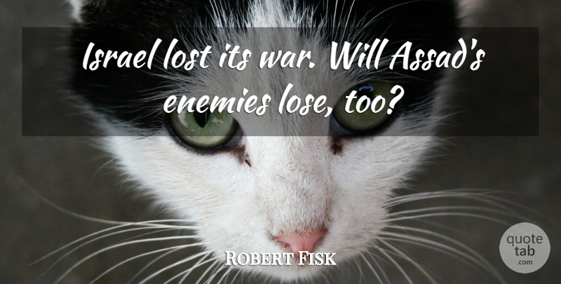 Robert Fisk Quote About War, Israel, Enemy: Israel Lost Its War Will...