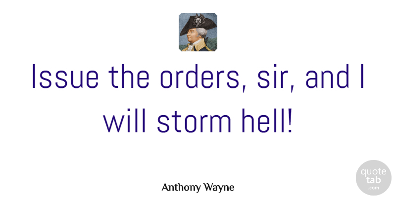 Anthony Wayne Quote About Issues, Order, Storm: Issue The Orders Sir And...