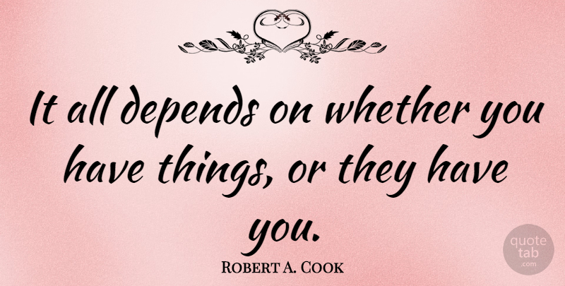 Robert A. Cook Quote About Success, Motivation, Materialism: It All Depends On Whether...