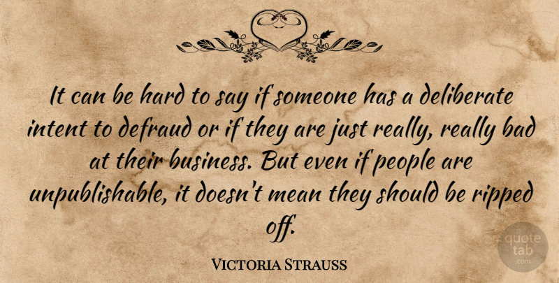 Victoria Strauss Quote About Bad, Business, Deliberate, Hard, People: It Can Be Hard To...