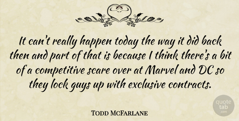 Todd McFarlane Quote About Bit, Dc, Exclusive, Guys, Lock: It Cant Really Happen Today...