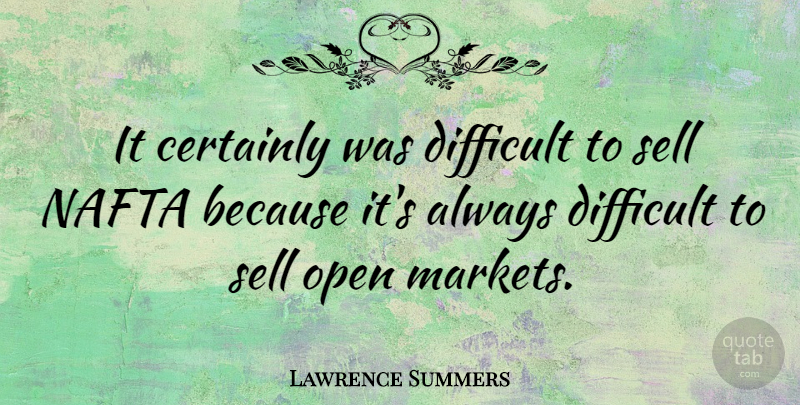 Lawrence Summers Quote About Difficult, Nafta, Sells: It Certainly Was Difficult To...
