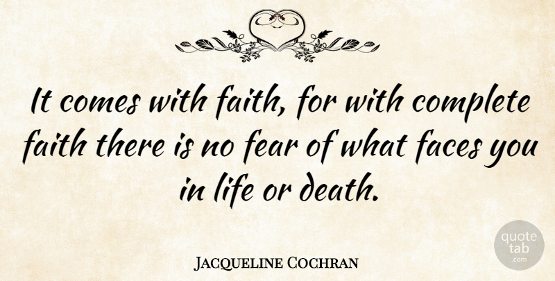 Jacqueline Cochran Quote About Faces, No Fear, Life Or Death: It Comes With Faith For...